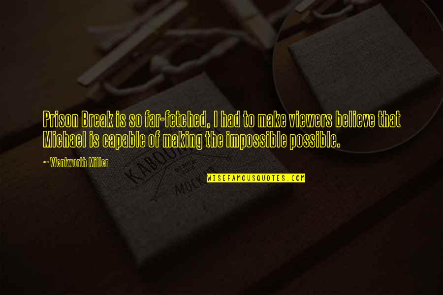 Believe In The Impossible Quotes By Wentworth Miller: Prison Break is so far-fetched, I had to
