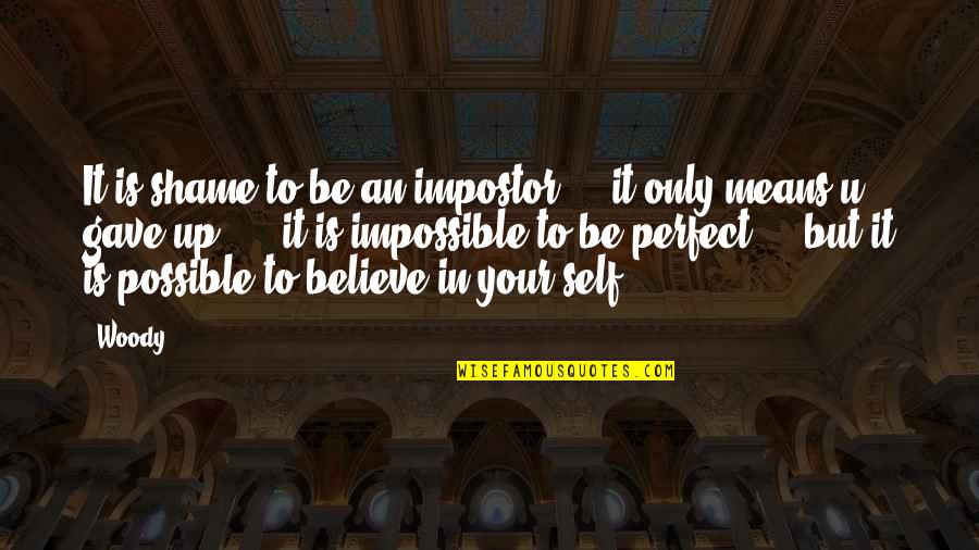 Believe In The Impossible Quotes By Woody: It is shame to be an impostor ...