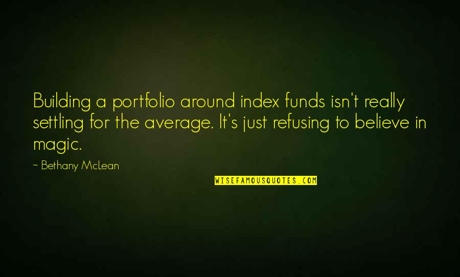 Believe In The Magic Quotes By Bethany McLean: Building a portfolio around index funds isn't really