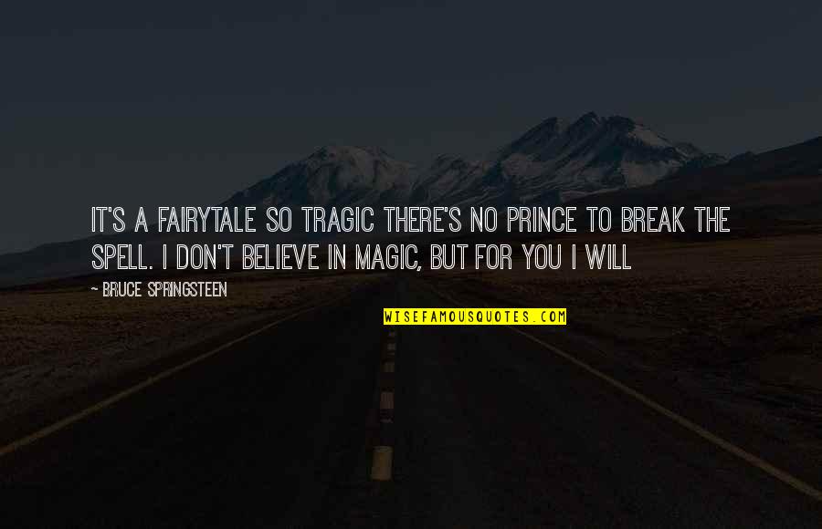 Believe In The Magic Quotes By Bruce Springsteen: It's a fairytale so tragic there's no prince