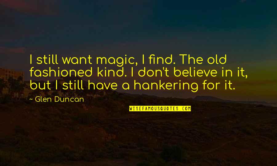 Believe In The Magic Quotes By Glen Duncan: I still want magic, I find. The old