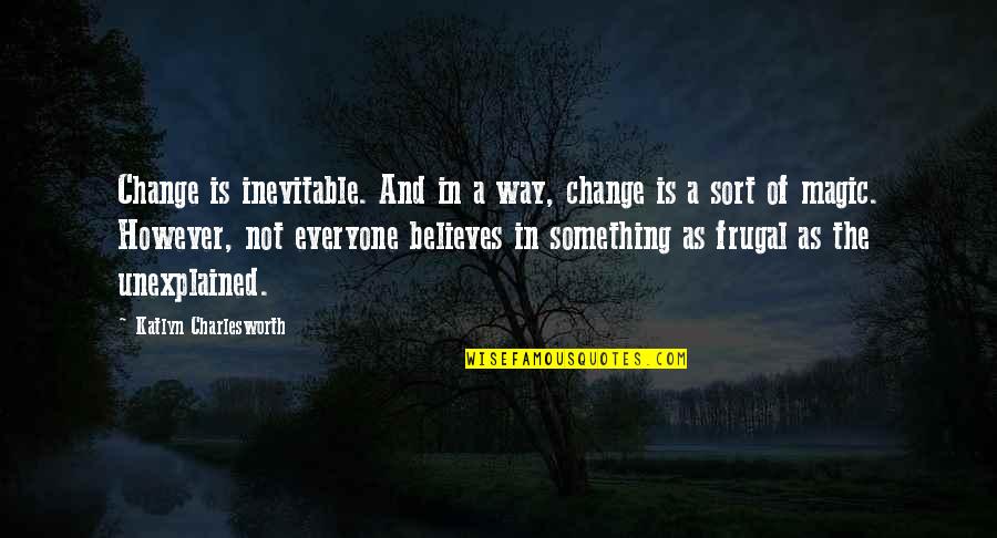 Believe In The Magic Quotes By Katlyn Charlesworth: Change is inevitable. And in a way, change