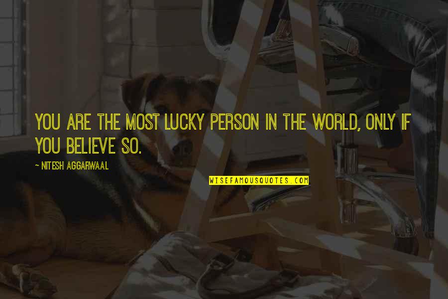 Believe In The Magic Quotes By Nitesh Aggarwaal: You are the most lucky person in the