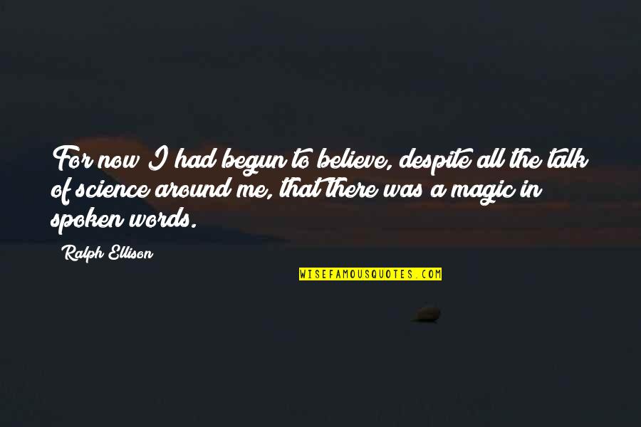 Believe In The Magic Quotes By Ralph Ellison: For now I had begun to believe, despite