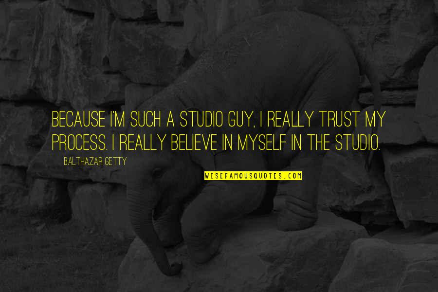 Believe In The Process Quotes By Balthazar Getty: Because I'm such a studio guy, I really