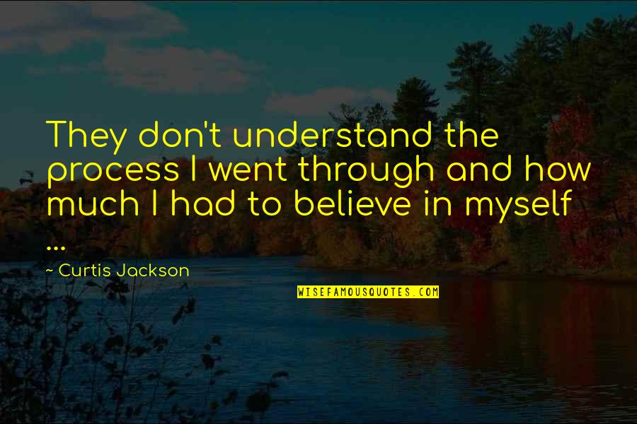 Believe In The Process Quotes By Curtis Jackson: They don't understand the process I went through