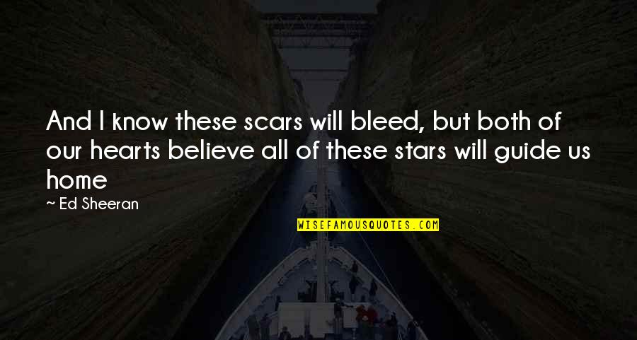 Believe In The Stars Quotes By Ed Sheeran: And I know these scars will bleed, but