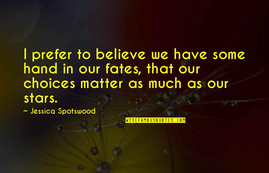 Believe In The Stars Quotes By Jessica Spotswood: I prefer to believe we have some hand