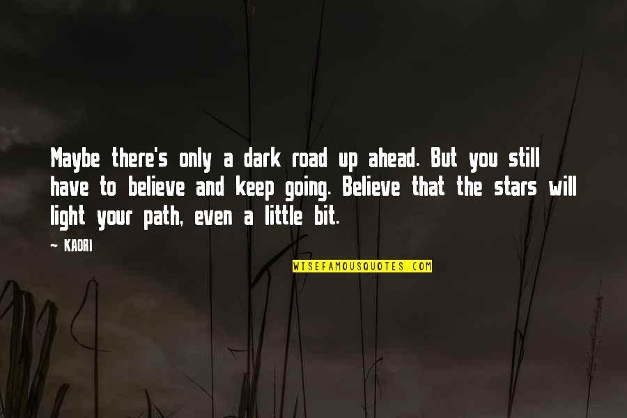 Believe In The Stars Quotes By KAORI: Maybe there's only a dark road up ahead.