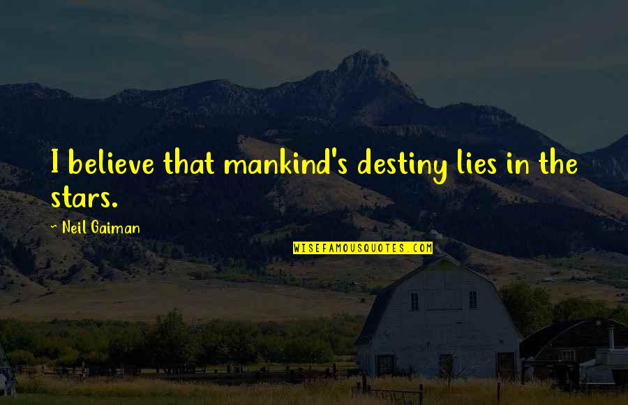Believe In The Stars Quotes By Neil Gaiman: I believe that mankind's destiny lies in the