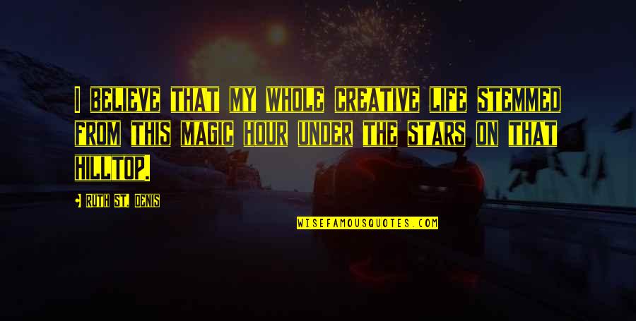 Believe In The Stars Quotes By Ruth St. Denis: I believe that my whole creative life stemmed