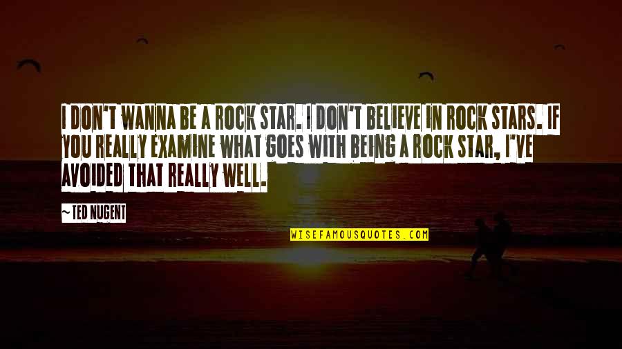 Believe In The Stars Quotes By Ted Nugent: I don't wanna be a rock star. I