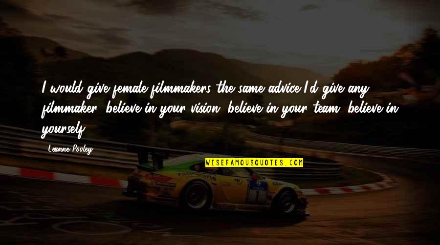 Believe In The Team Quotes By Leanne Pooley: I would give female filmmakers the same advice Believe In The Team Quotes By Leanne Pooley: I would give female filmmakers the same advice