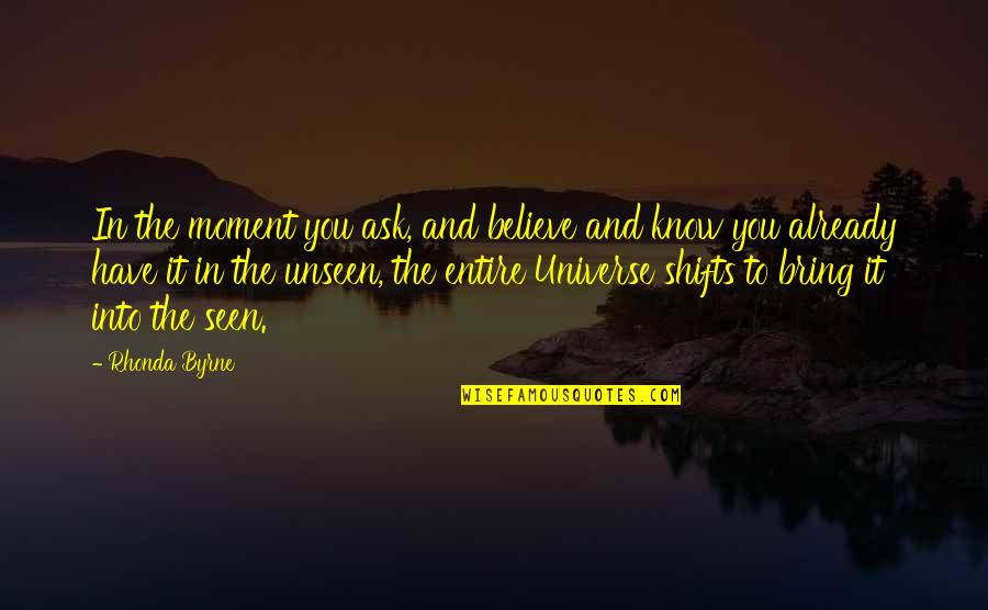 Believe In The Unseen Quotes By Rhonda Byrne: In the moment you ask, and believe and