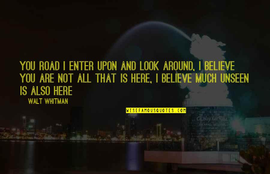 Believe In The Unseen Quotes By Walt Whitman: You road I enter upon and look around,