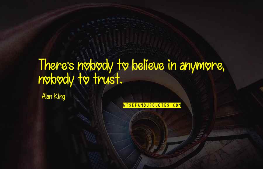 Believe In Trust Quotes By Alan King: There's nobody to believe in anymore, nobody to