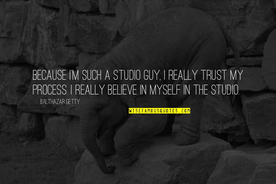 Believe In Trust Quotes By Balthazar Getty: Because I'm such a studio guy, I really