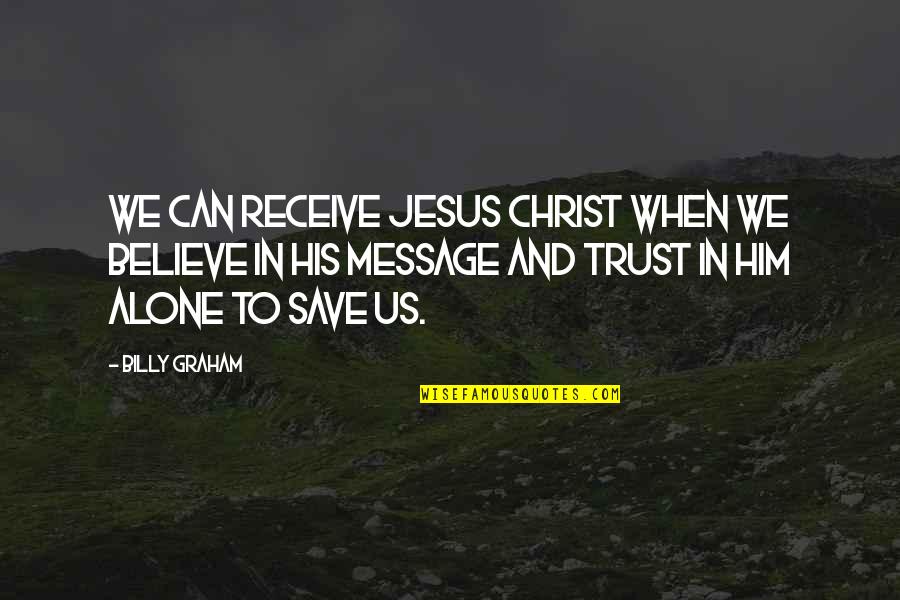 Believe In Trust Quotes By Billy Graham: We can receive Jesus Christ when we believe