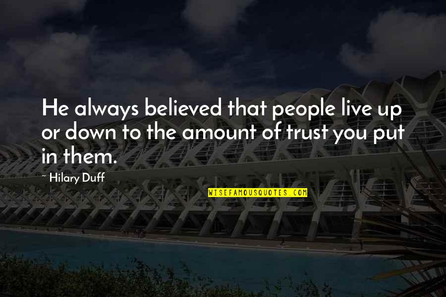 Believe In Trust Quotes By Hilary Duff: He always believed that people live up or