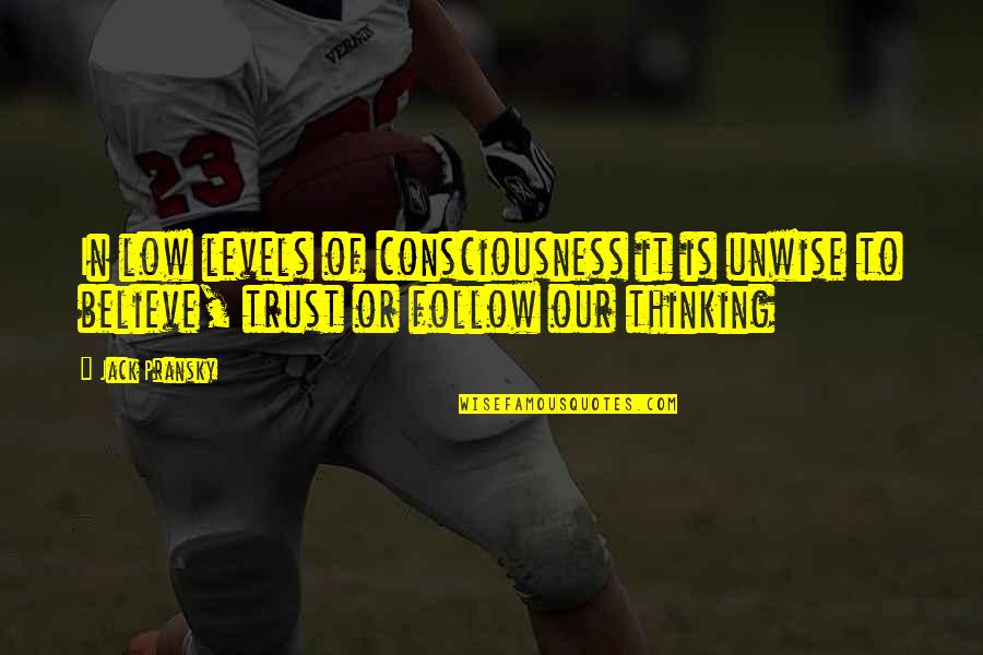 Believe In Trust Quotes By Jack Pransky: In low levels of consciousness it is unwise