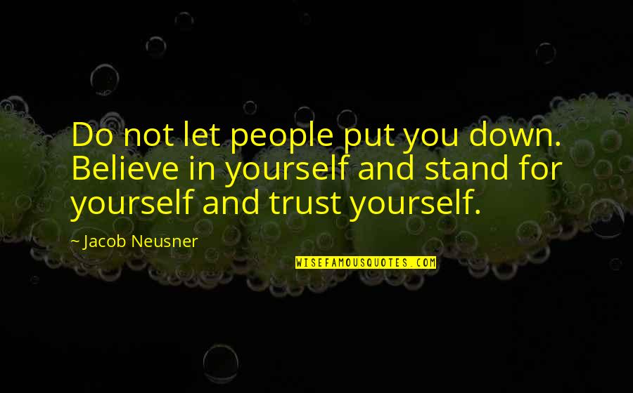 Believe In Trust Quotes By Jacob Neusner: Do not let people put you down. Believe