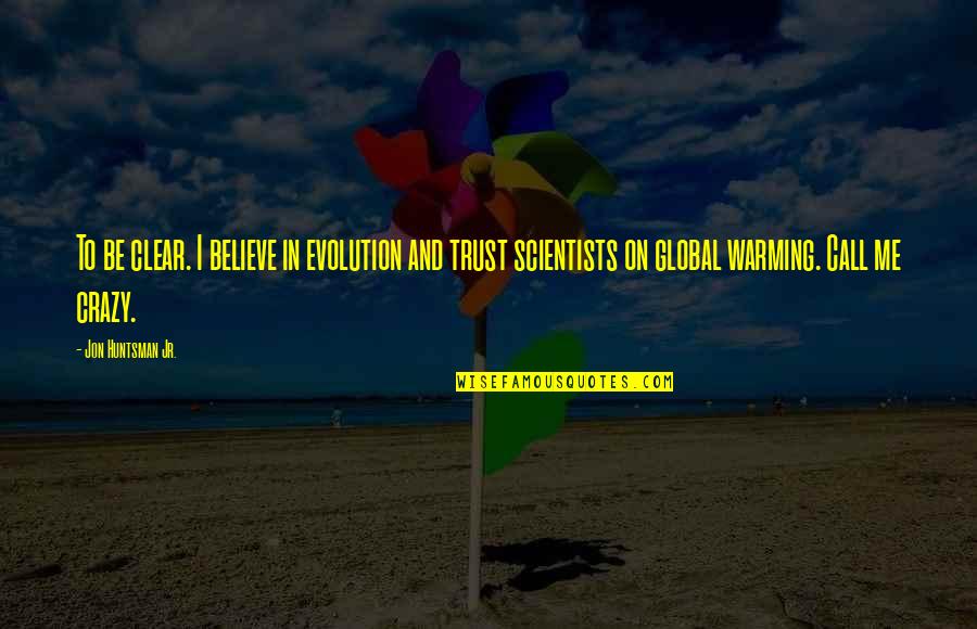 Believe In Trust Quotes By Jon Huntsman Jr.: To be clear. I believe in evolution and