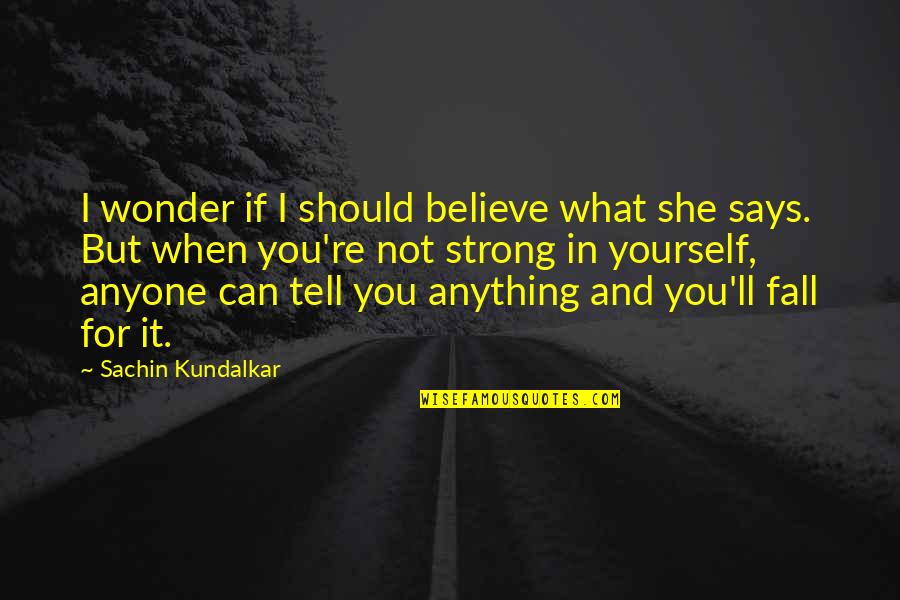 Believe In Trust Quotes By Sachin Kundalkar: I wonder if I should believe what she