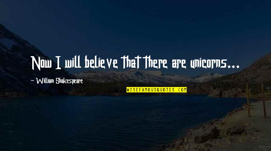 Believe In Unicorns Quotes By William Shakespeare: Now I will believe that there are unicorns...