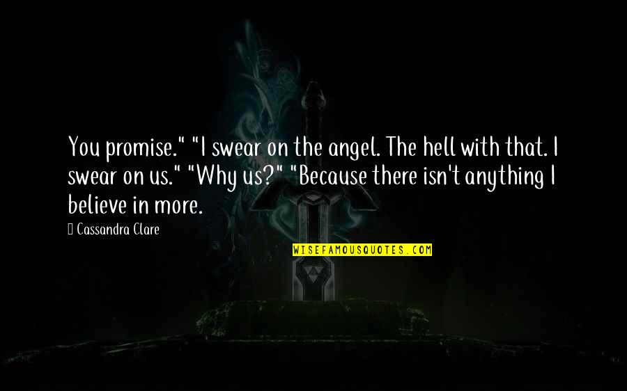 Believe In Us Quotes By Cassandra Clare: You promise." "I swear on the angel. The