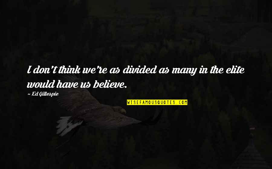 Believe In Us Quotes By Ed Gillespie: I don't think we're as divided as many
