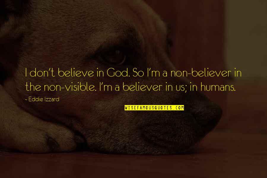 Believe In Us Quotes By Eddie Izzard: I don't believe in God. So I'm a
