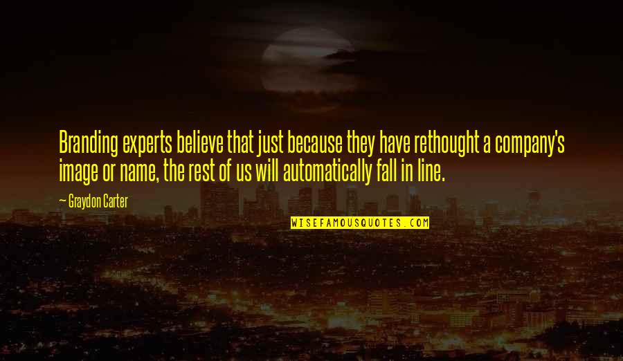 Believe In Us Quotes By Graydon Carter: Branding experts believe that just because they have