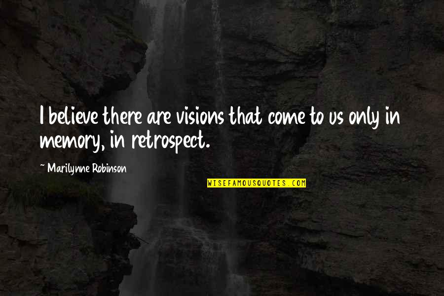Believe In Us Quotes By Marilynne Robinson: I believe there are visions that come to