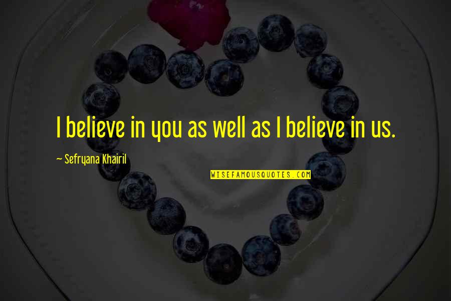 Believe In Us Quotes By Sefryana Khairil: I believe in you as well as I