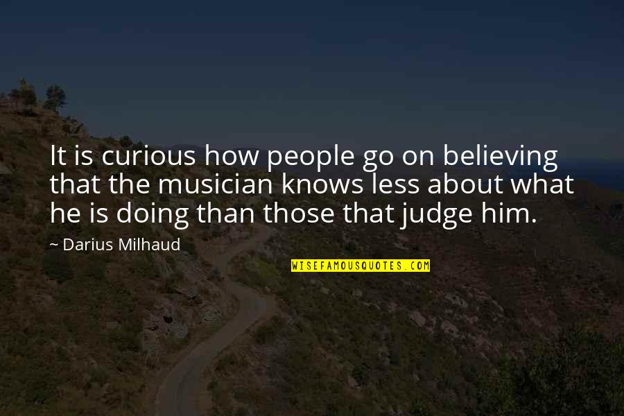 Believe In What You Are Doing Quotes By Darius Milhaud: It is curious how people go on believing