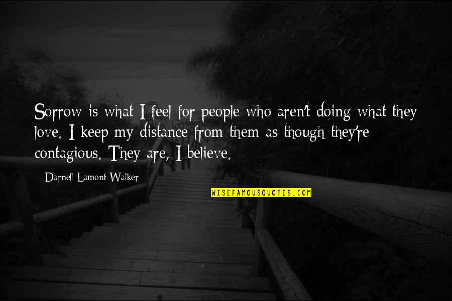 Believe In What You Are Doing Quotes By Darnell Lamont Walker: Sorrow is what I feel for people who