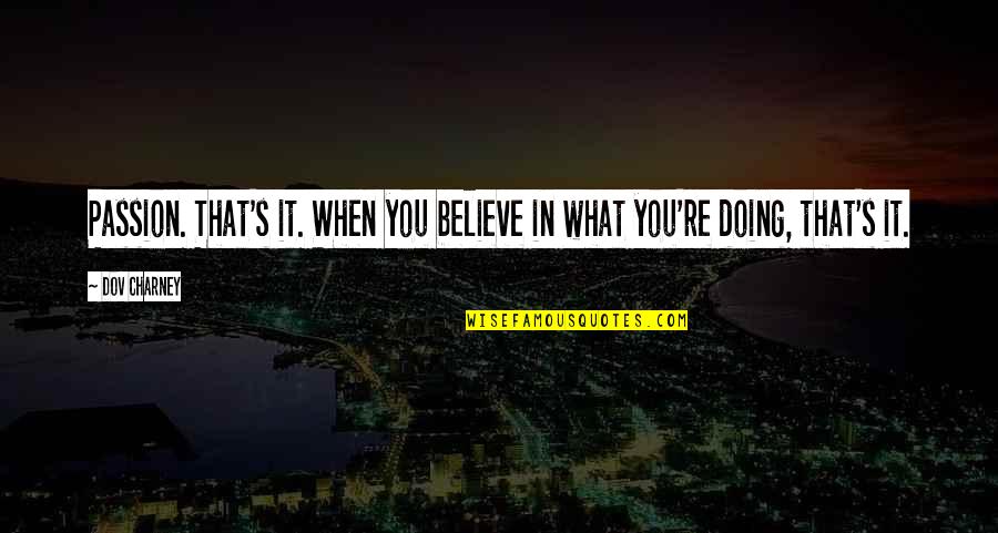 Believe In What You Are Doing Quotes By Dov Charney: Passion. That's it. When you believe in what