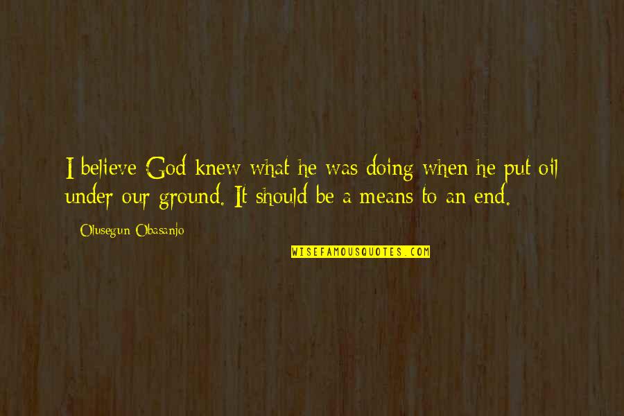 Believe In What You Are Doing Quotes By Olusegun Obasanjo: I believe God knew what he was doing