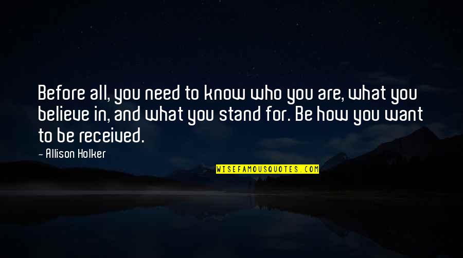 Believe In What You Stand For Quotes By Allison Holker: Before all, you need to know who you