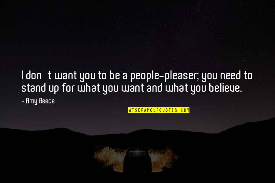 Believe In What You Stand For Quotes By Amy Reece: I don't want you to be a people-pleaser;