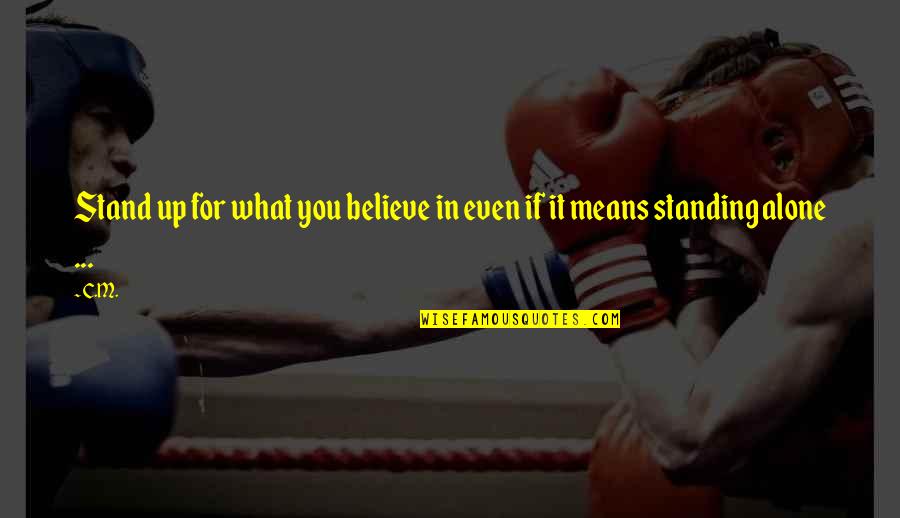 Believe In What You Stand For Quotes By C.M.: Stand up for what you believe in even