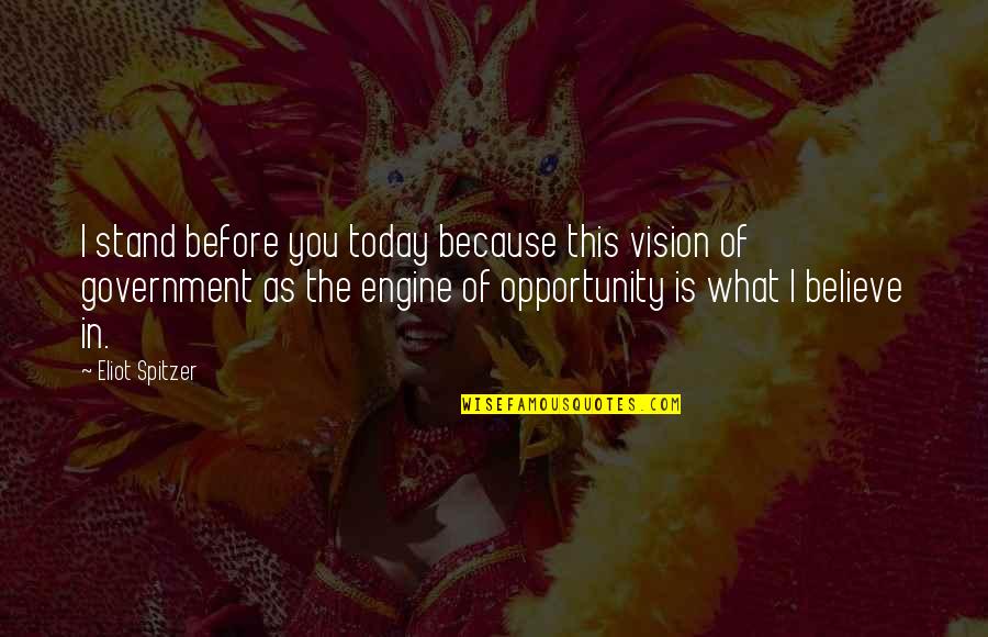 Believe In What You Stand For Quotes By Eliot Spitzer: I stand before you today because this vision