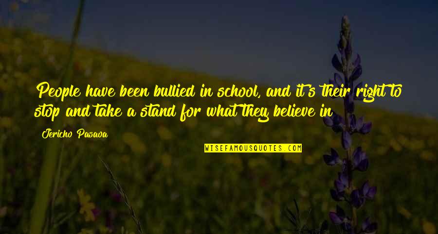 Believe In What You Stand For Quotes By Jericho Pasaoa: People have been bullied in school, and it's