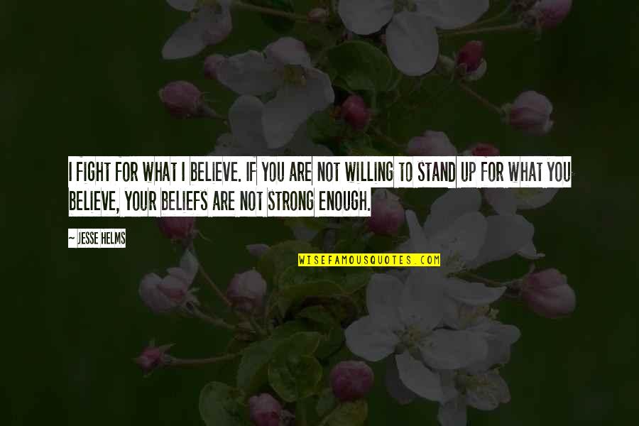 Believe In What You Stand For Quotes By Jesse Helms: I fight for what I believe. If you