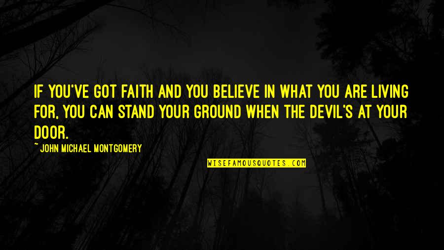 Believe In What You Stand For Quotes By John Michael Montgomery: If you've got faith and you believe in