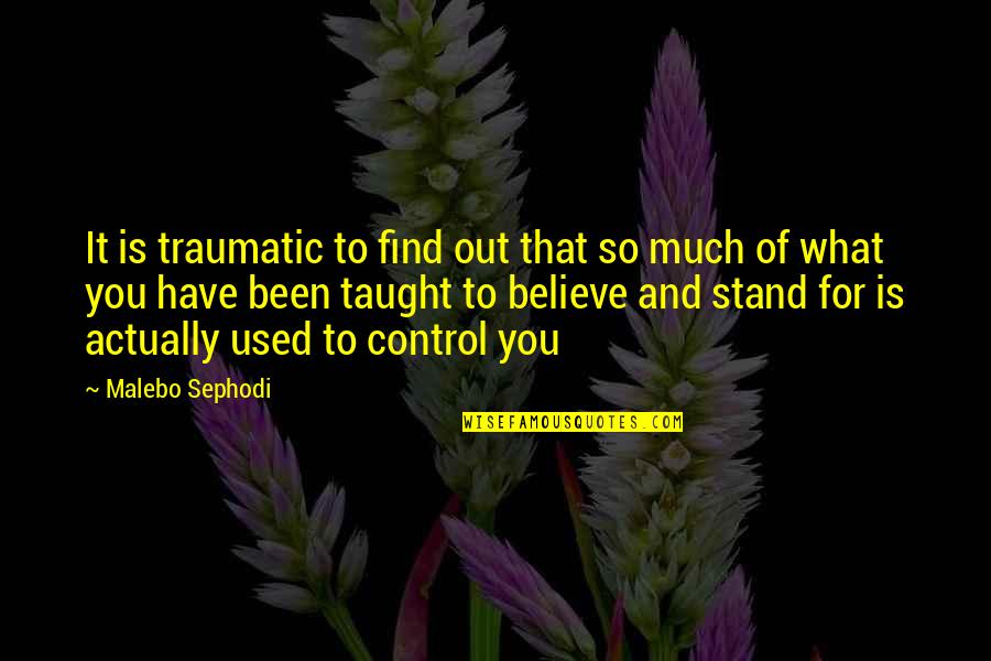 Believe In What You Stand For Quotes By Malebo Sephodi: It is traumatic to find out that so