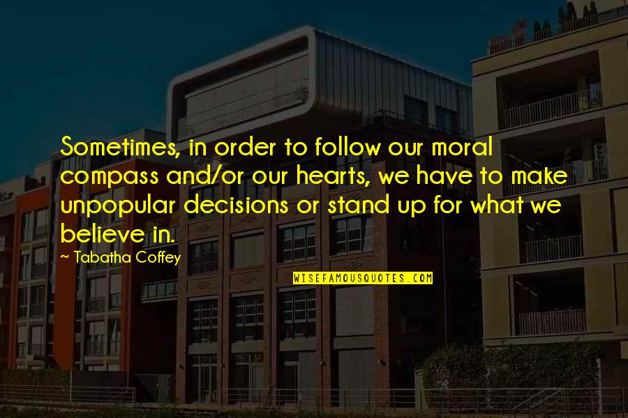 Believe In What You Stand For Quotes By Tabatha Coffey: Sometimes, in order to follow our moral compass