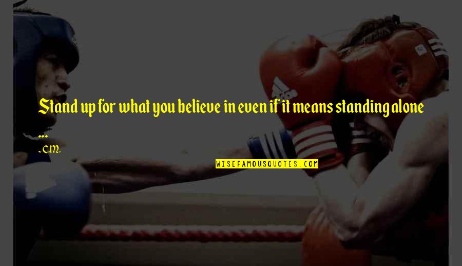 Believe In You Quotes By C.M.: Stand up for what you believe in even