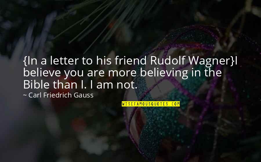 Believe In You Quotes By Carl Friedrich Gauss: {In a letter to his friend Rudolf Wagner}I
