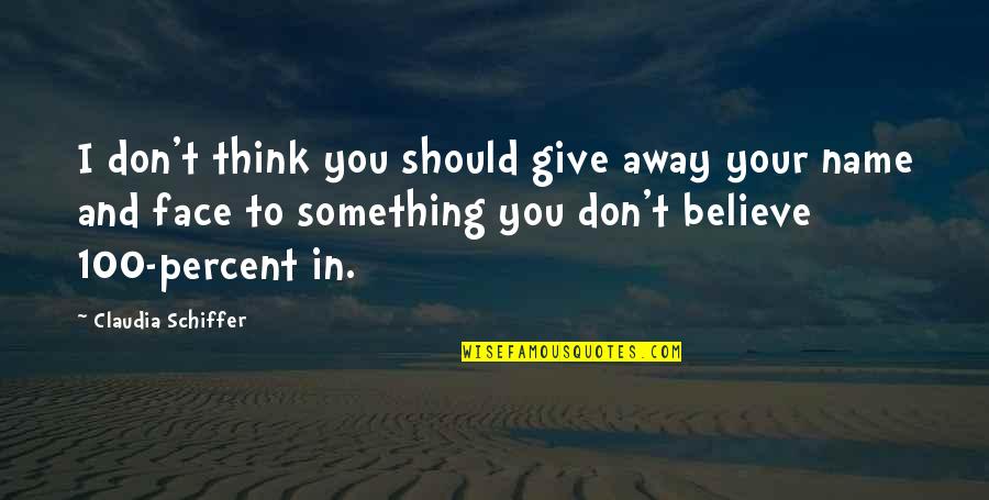 Believe In You Quotes By Claudia Schiffer: I don't think you should give away your
